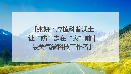 张妍：厚植科普沃土 让“防”走在“灾”前｜最美气象科技工作者