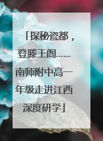 探秘瓷都，登滕王阁……南师附中高一年级走进江西深度研学