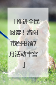推进全民阅读！洛阳市图书馆7月活动丰富