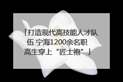 打造现代高技能人才队伍 宁海1200余名职高生穿上“匠士袍”