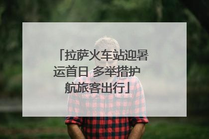 拉萨火车站迎暑运首日 多举措护航旅客出行