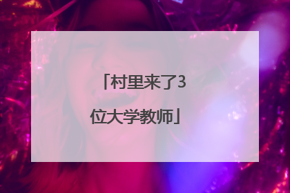 村里来了3位大学教师