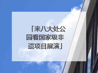 来八大处公园看国家级非遗项目展演