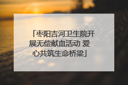 枣阳吉河卫生院开展无偿献血活动 爱心共筑生命桥梁