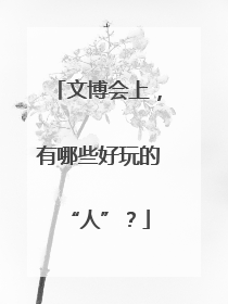 文博会上，有哪些好玩的“人”？