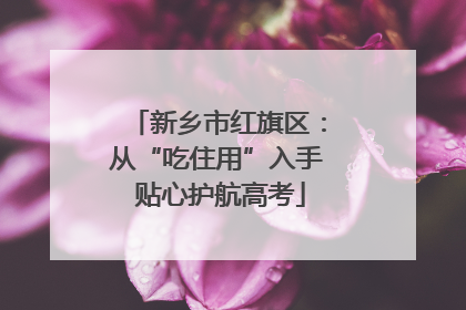新乡市红旗区：从“吃住用”入手 贴心护航高考