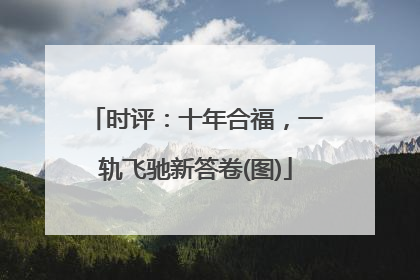 时评：十年合福，一轨飞驰新答卷(图)