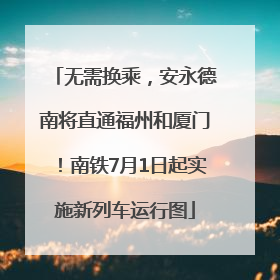 无需换乘，安永德南将直通福州和厦门！南铁7月1日起实施新列车运行图