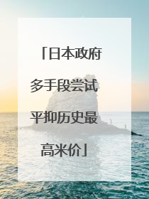 日本政府多手段尝试平抑历史最高米价
