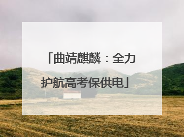 曲靖麒麟：全力护航高考保供电