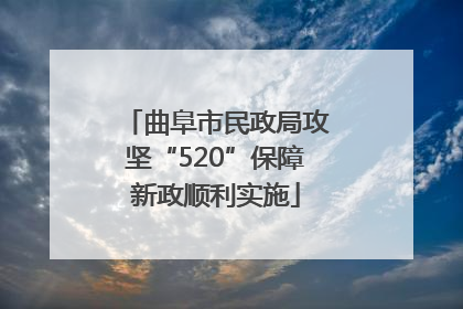 曲阜市民政局攻坚“520”保障新政顺利实施