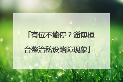 有位不能停？淄博桓台整治私设路障现象