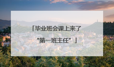 毕业班会课上来了“第一班主任”