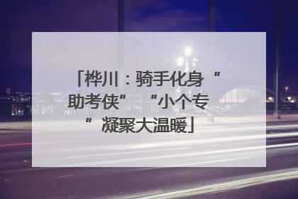 桦川：骑手化身“助考侠” “小个专”凝聚大温暖