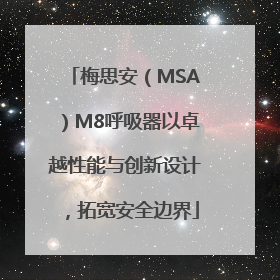 梅思安（MSA）M8呼吸器以卓越性能与创新设计，拓宽安全边界