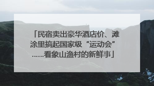 民宿卖出豪华酒店价、滩涂里搞起国家级“运动会”……看象山渔村的新鲜事