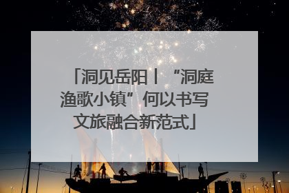 洞见岳阳丨“洞庭渔歌小镇”何以书写文旅融合新范式
