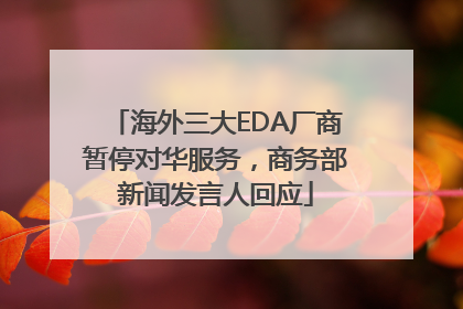 海外三大EDA厂商暂停对华服务，商务部新闻发言人回应