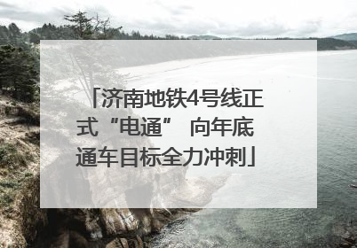 济南地铁4号线正式“电通” 向年底通车目标全力冲刺