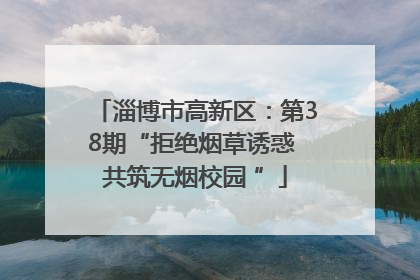 淄博市高新区：第38期“拒绝烟草诱惑 共筑无烟校园 ”