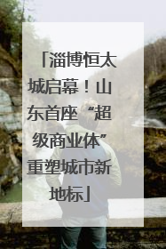 淄博恒太城启幕！山东首座“超级商业体”重塑城市新地标