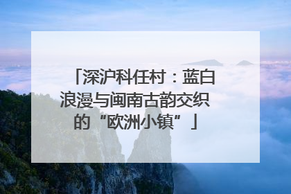 深沪科任村：蓝白浪漫与闽南古韵交织的“欧洲小镇”