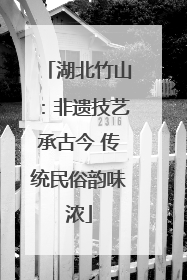 湖北竹山：非遗技艺承古今 传统民俗韵味浓
