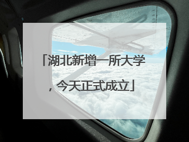 湖北新增一所大学，今天正式成立