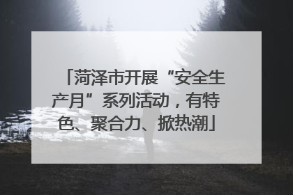 菏泽市开展“安全生产月”系列活动，有特色、聚合力、掀热潮