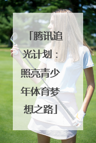 腾讯追光计划：照亮青少年体育梦想之路