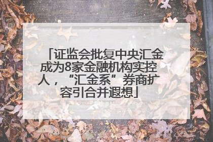 证监会批复中央汇金成为8家金融机构实控人，“汇金系”券商扩容引合并遐想