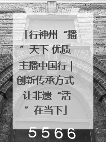 行神州“播”天下 优质主播中国行｜创新传承方式 让非遗“活”在当下