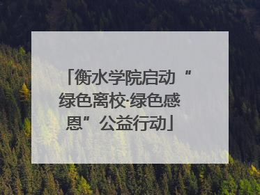 衡水学院启动“绿色离校·绿色感恩”公益行动