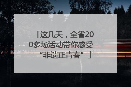 这几天，全省200多场活动带你感受“非遗正青春”