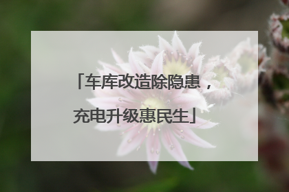 车库改造除隐患，充电升级惠民生