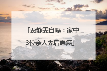 贾静雯自曝：家中3位亲人先后患癌