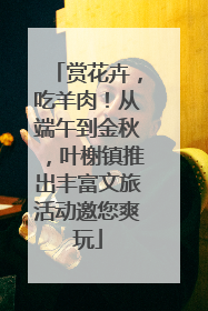赏花卉，吃羊肉！从端午到金秋，叶榭镇推出丰富文旅活动邀您爽玩