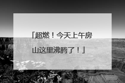 超燃！今天上午房山这里沸腾了！