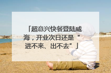超意兴快餐登陆威海，开业次日还是“进不来、出不去”