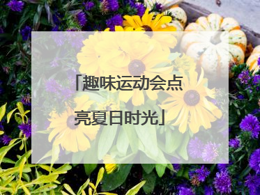 趣味运动会点亮夏日时光