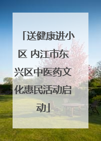 送健康进小区 内江市东兴区中医药文化惠民活动启动