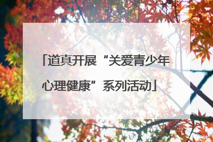 道真开展“关爱青少年心理健康”系列活动