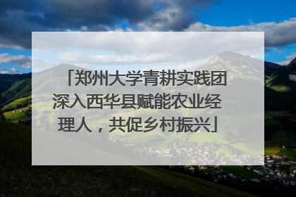 郑州大学青耕实践团深入西华县赋能农业经理人，共促乡村振兴