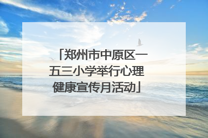 郑州市中原区一五三小学举行心理健康宣传月活动