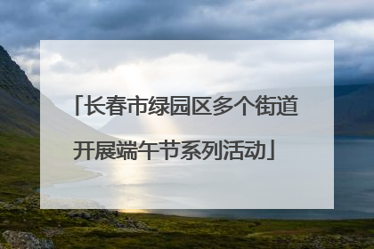 长春市绿园区多个街道开展端午节系列活动