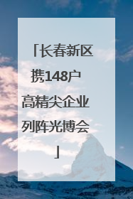 长春新区携148户高精尖企业列阵光博会