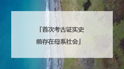 首次考古证实史前存在母系社会