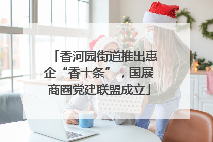 香河园街道推出惠企“香十条”，国展商圈党建联盟成立