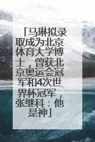 马琳拟录取成为北京体育大学博士，曾获北京奥运会冠军和4次世界杯冠军，张继科：他是神