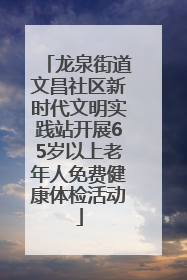 龙泉街道文昌社区新时代文明实践站开展65岁以上老年人免费健康体检活动
